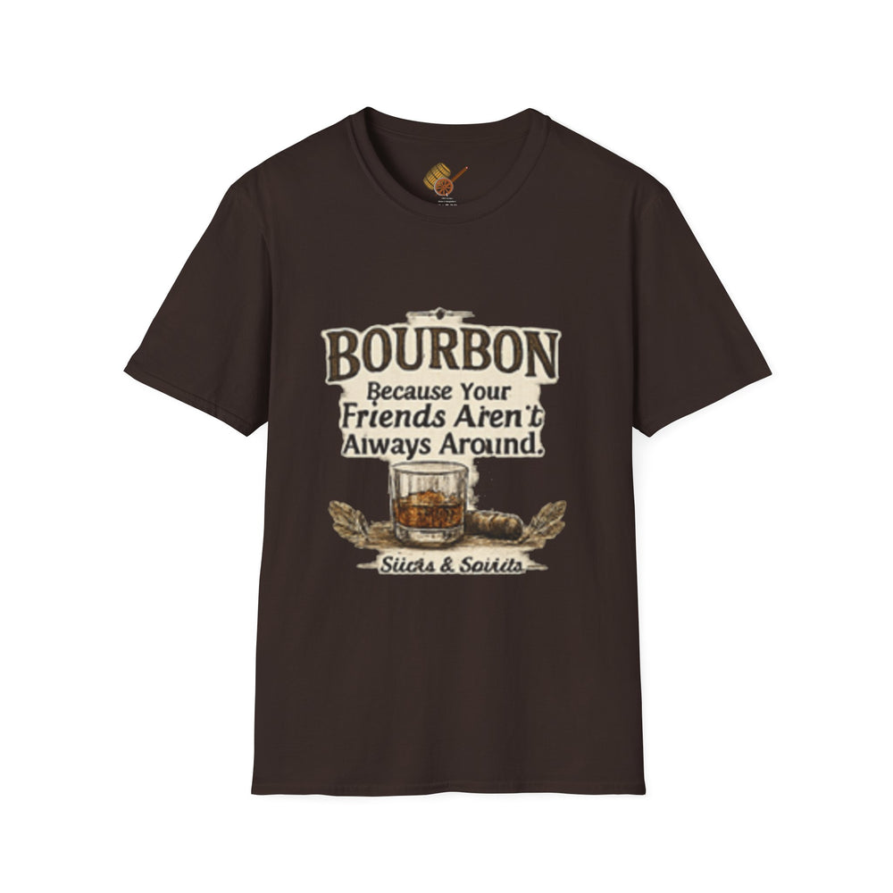 Bourbon Because Your Friends Aren't Always Around T-Shirt