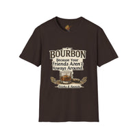 Bourbon Because Your Friends Aren't Always Around T-Shirt