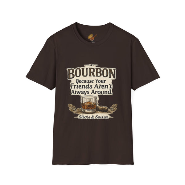Bourbon Because Your Friends Aren't Always Around T-Shirt